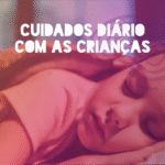 CUIDADOS DIÁRIO COM AS CRIANÇAS